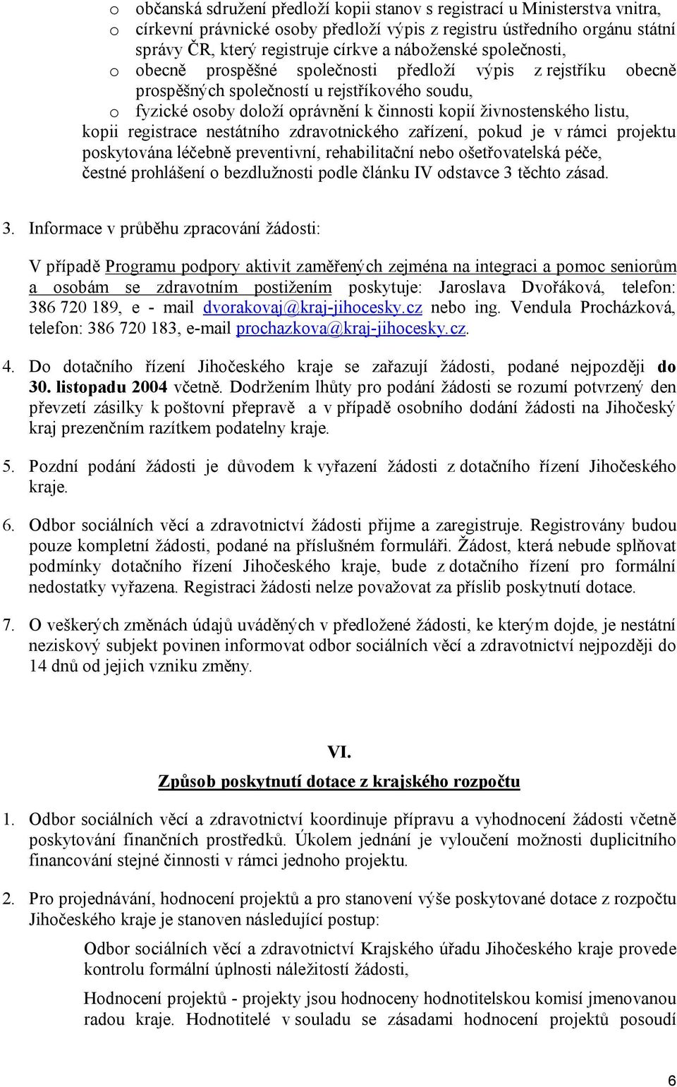 živnostenského listu, kopii registrace nestátního zdravotnického zařízení, pokud je v rámci projektu poskytována léčebně preventivní, rehabilitační nebo ošetřovatelská péče, čestné prohlášení o