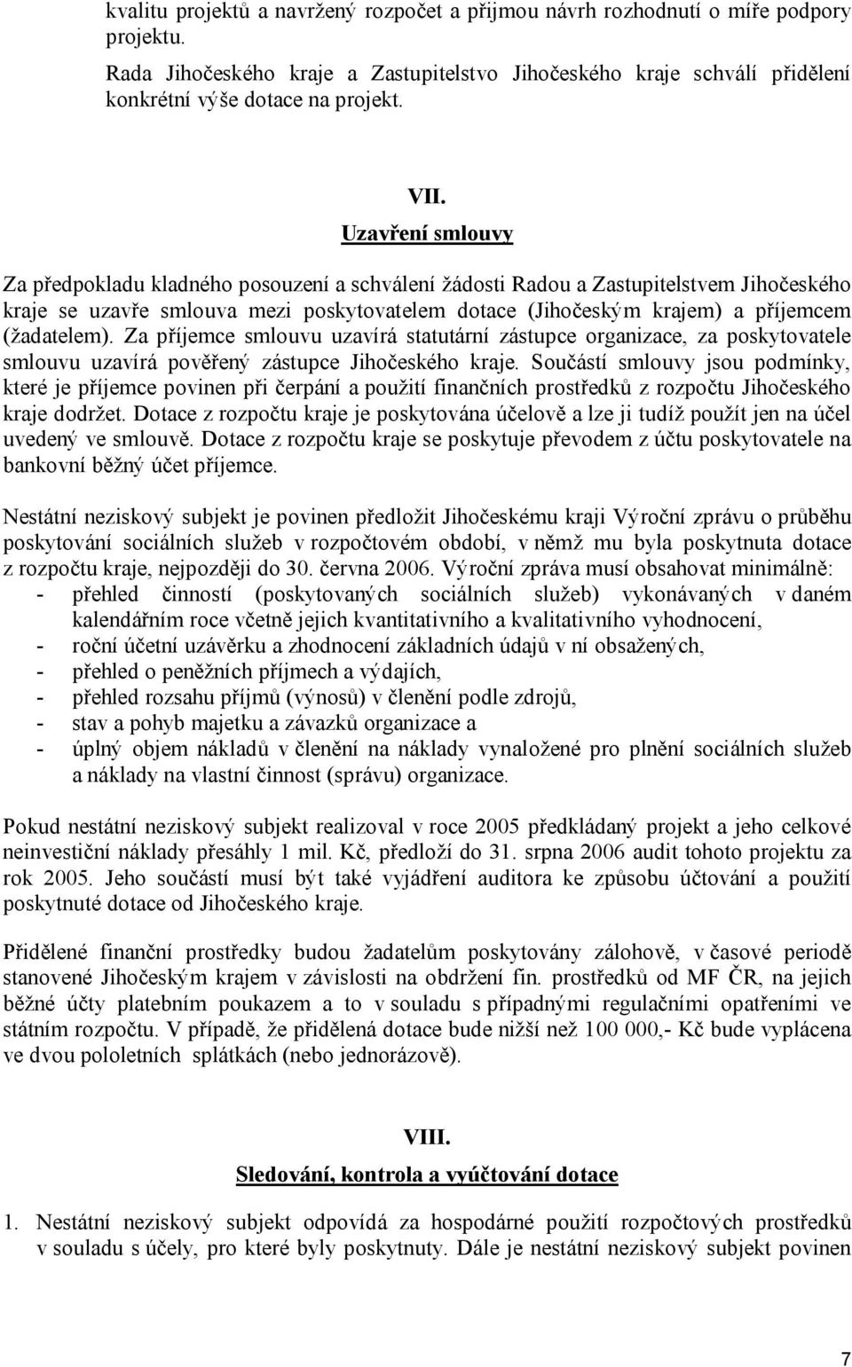 (žadatelem). Za příjemce smlouvu uzavírá statutární zástupce organizace, za poskytovatele smlouvu uzavírá pověřený zástupce Jihočeského kraje.