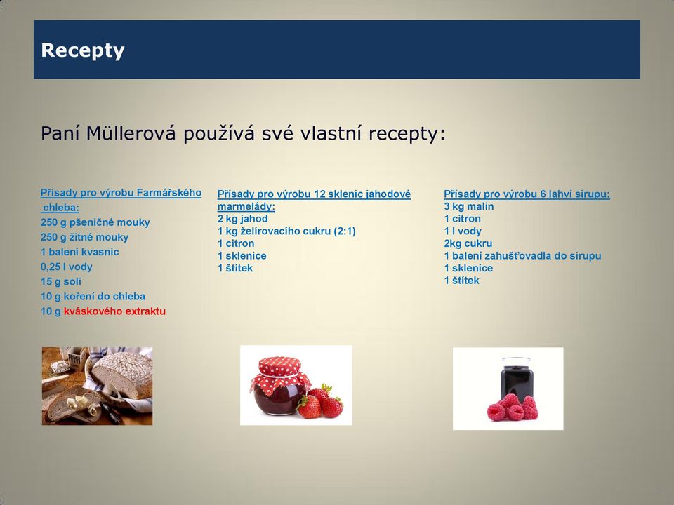 výrobu 12 sklenic jahodové marmelády: 2 kg jahod 1 kg želírovacího cukru (2:1) 1 citron 1 sklenice 1 štítek Přísady