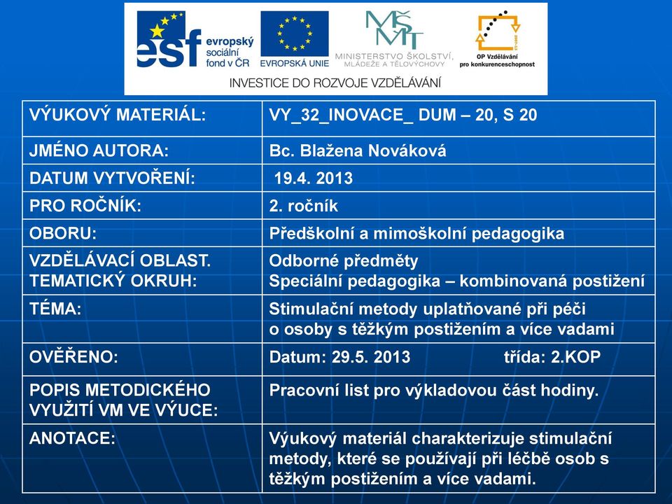 ročník Předškolní a mimoškolní pedagogika Odborné předměty Speciální pedagogika kombinovaná postižení Stimulační metody uplatňované při péči o osoby s