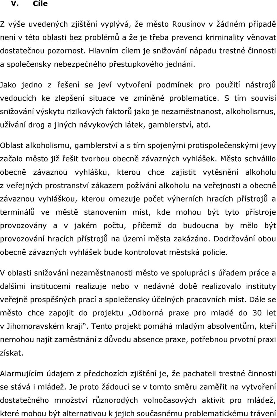 Jako jedno z řešení se jeví vytvoření podmínek pro použití nástrojů vedoucích ke zlepšení situace ve zmíněné problematice.