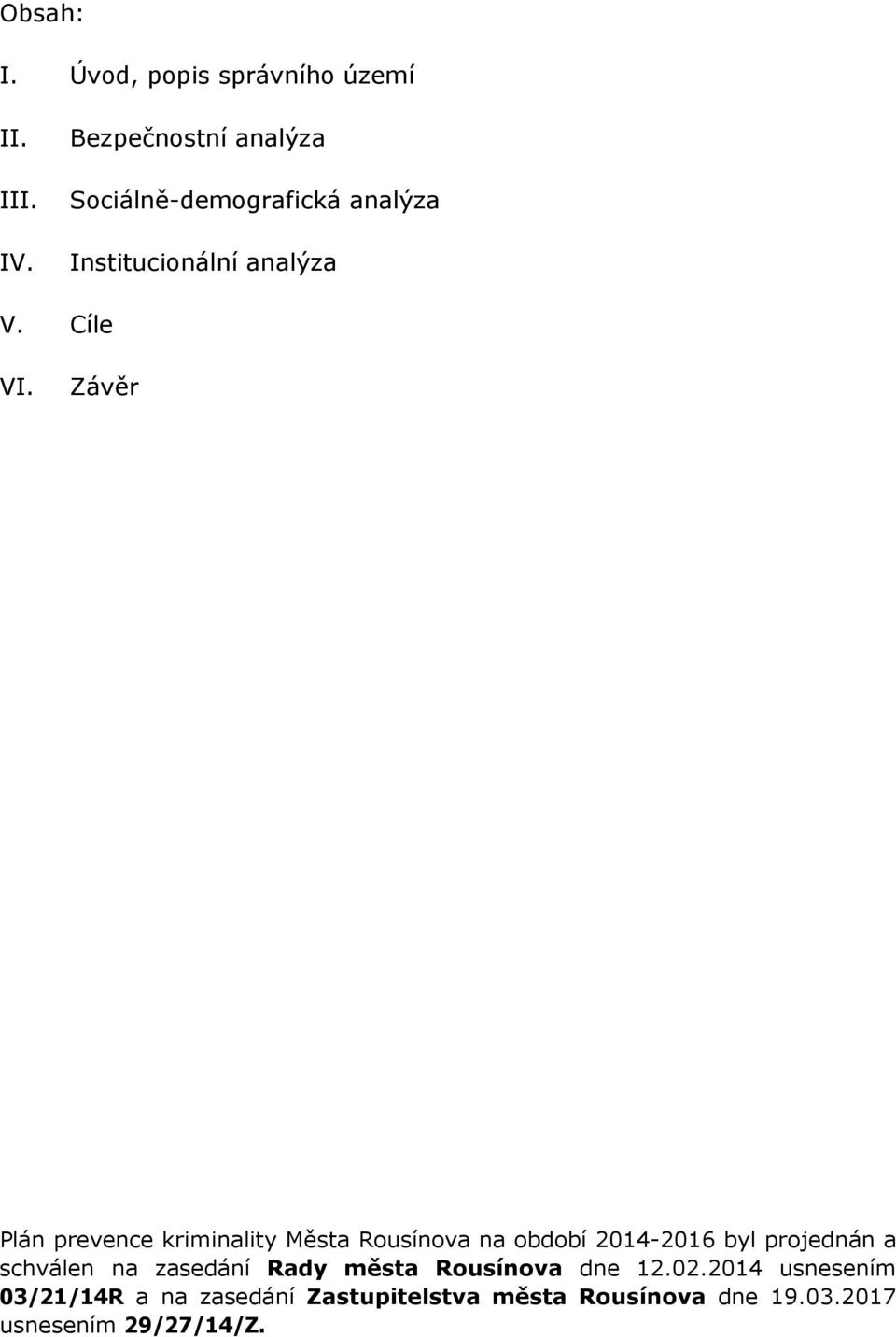 Závěr Plán prevence kriminality Města Rousínova na období 2014-2016 byl projednán a schválen