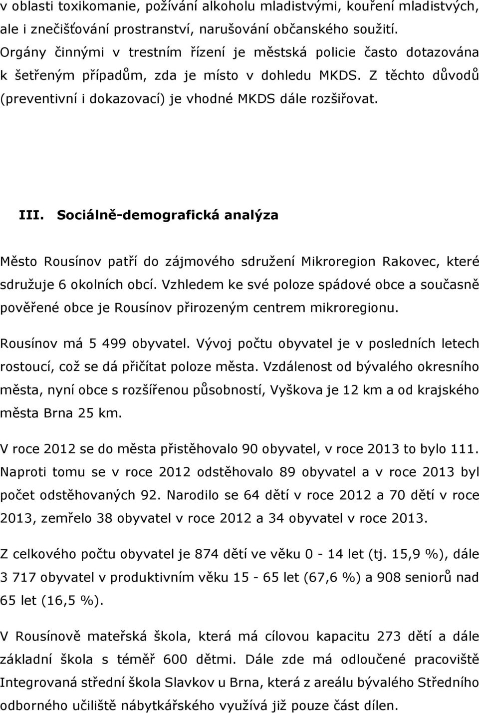 Sociálně-demografická analýza patří do zájmového sdružení Mikroregion Rakovec, které sdružuje 6 okolních obcí.