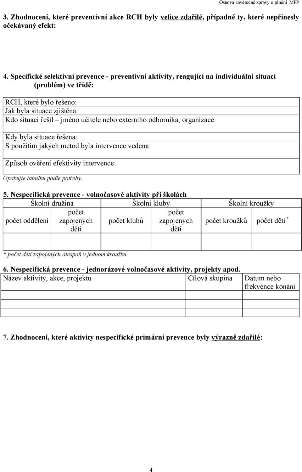 externího odborníka, organizace: Kdy byla situace řešena: S použitím jakých metod byla intervence vedena: Způsob ověření efektivity intervence: Opakujte tabulku podle potřeby. 5.