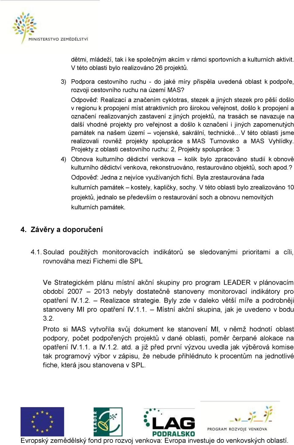 Odpověď: Realizací a značením cyklotras, stezek a jiných stezek pro pěší došlo v regionu k propojení míst atraktivních pro širokou veřejnost, došlo k propojení a označení realizovaných zastavení z