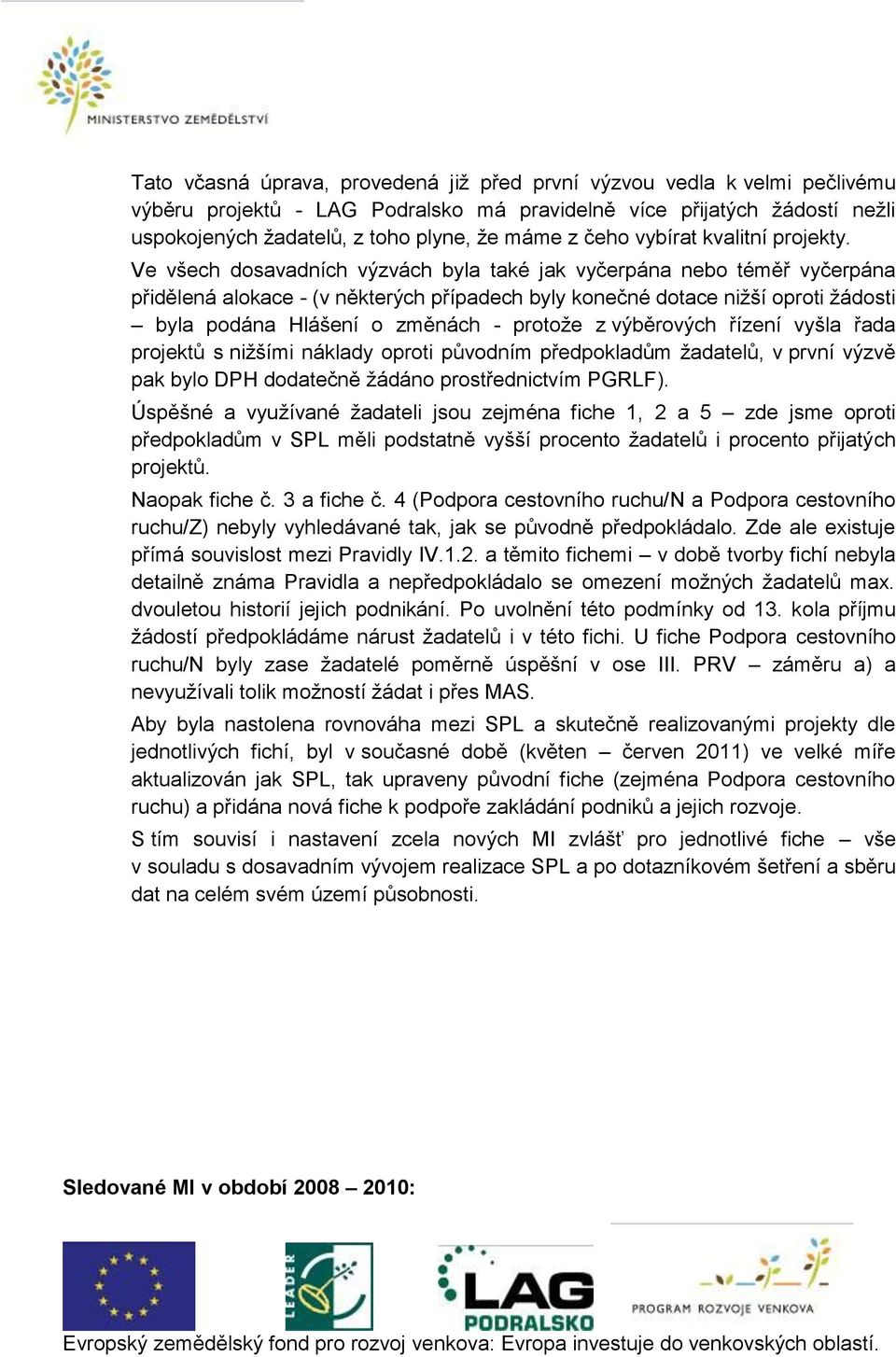 Ve všech dosavadních výzvách byla také jak vyčerpána nebo téměř vyčerpána přidělená alokace - (v některých případech byly konečné dotace nižší oproti žádosti byla podána Hlášení o změnách - protože z