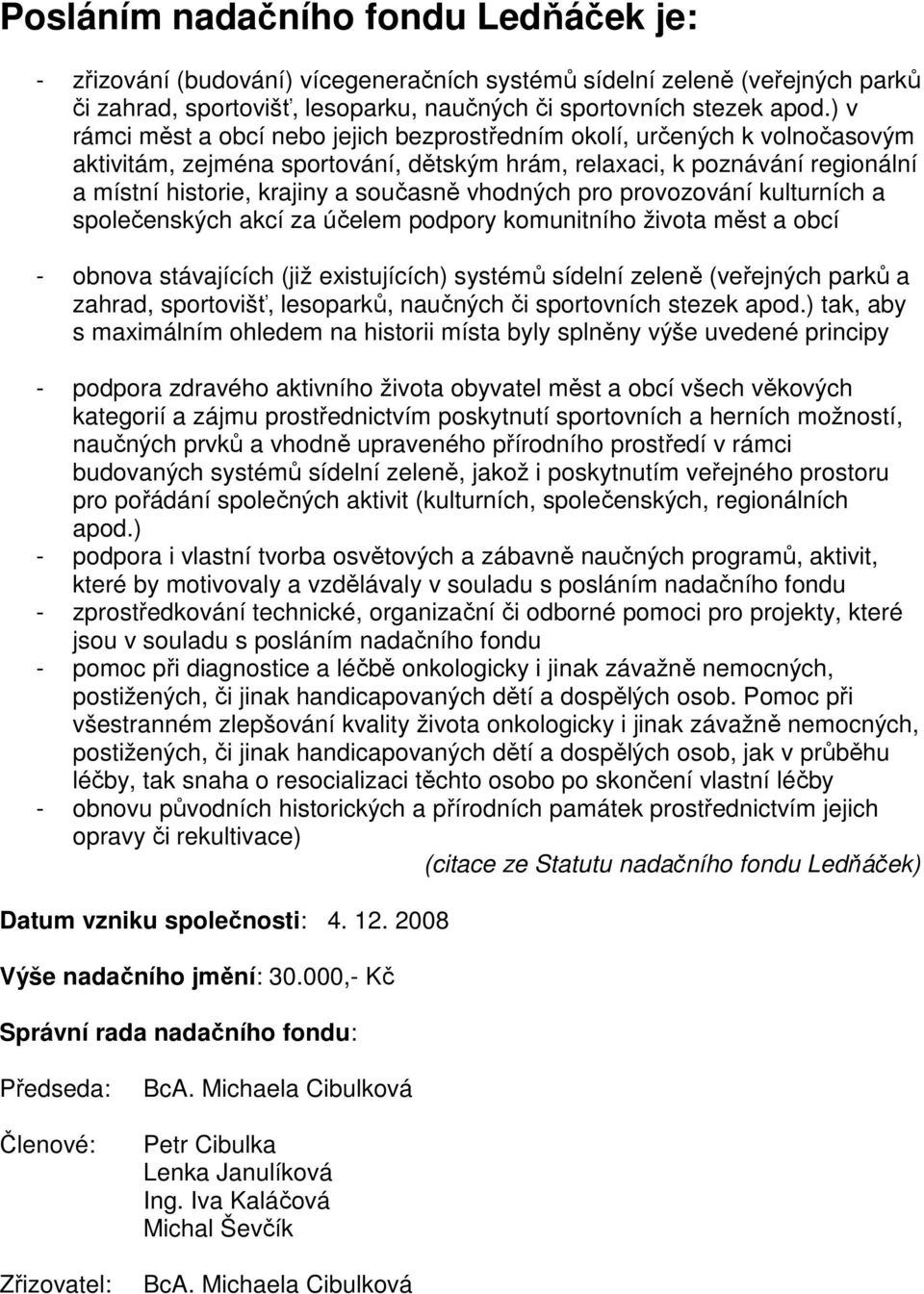 vhodných pro provozování kulturních a společenských akcí za účelem podpory komunitního života měst a obcí - obnova stávajících (již existujících) systémů sídelní zeleně (veřejných parků a zahrad,