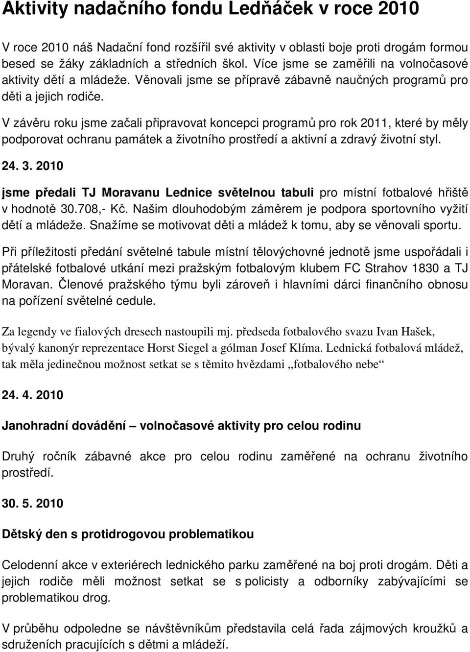 V závěru roku jsme začali připravovat koncepci programů pro rok 2011, které by měly podporovat ochranu památek a životního prostředí a aktivní a zdravý životní styl. 24. 3.