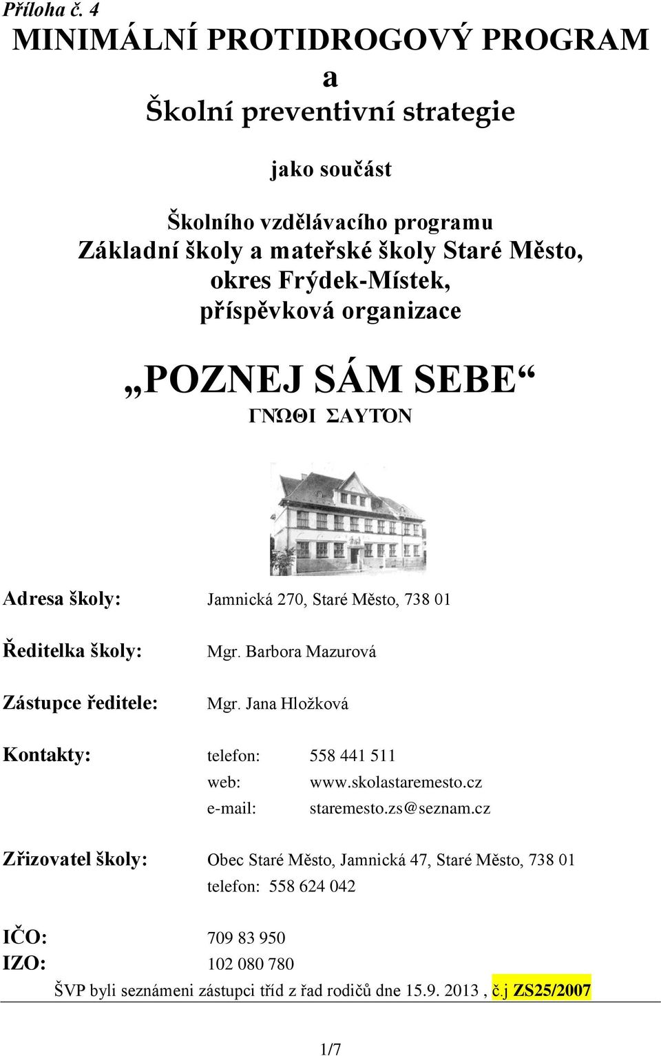 Frýdek-Místek, příspěvková organizace POZNEJ SÁM SEBE ΓΝΏΘΙ ΣΑΥΤΌΝ Adresa školy: Jamnická 270, Staré Město, 738 01 Ředitelka školy: Zástupce ředitele: Mgr.