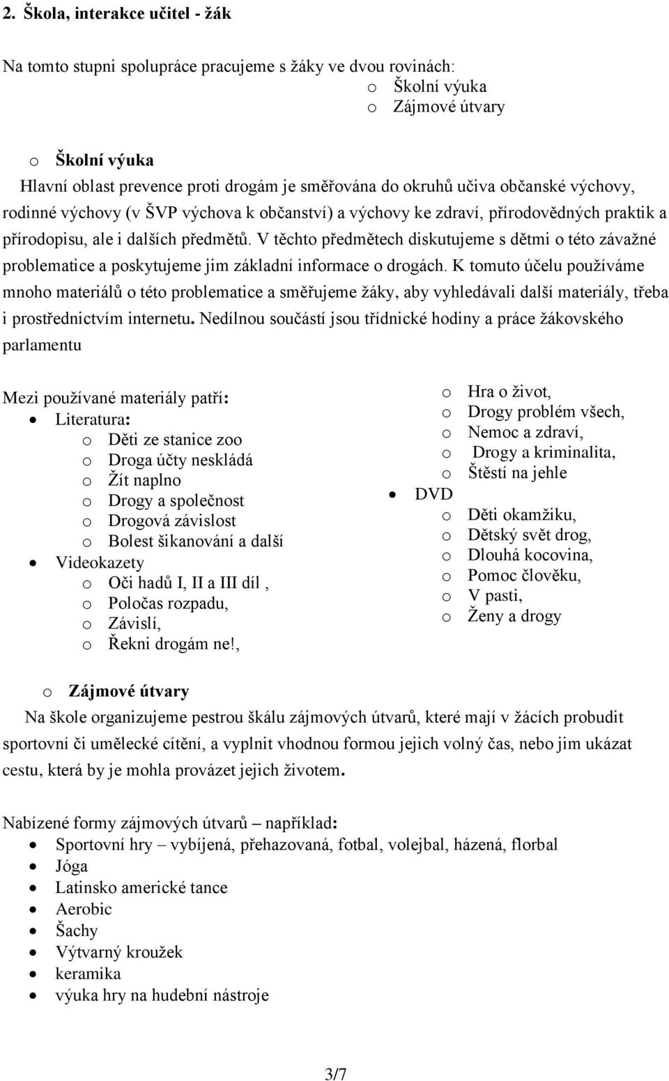 V těchto předmětech diskutujeme s dětmi o této závažné problematice a poskytujeme jim základní informace o drogách.