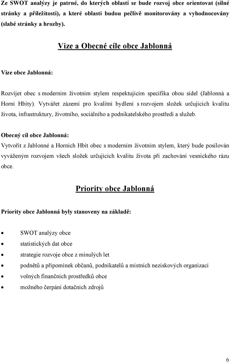 Vytvářet zázemí pro kvalitní bydlení s rozvojem složek určujících kvalitu života, infrastruktury, životního, sociálního a podnikatelského prostředí a služeb.