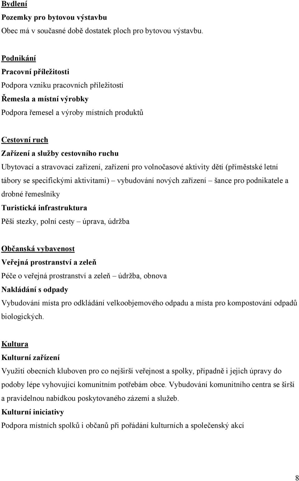 stravovací zařízení, zařízení pro volnočasové aktivity dětí (příměstské letní tábory se specifickými aktivitami) vybudování nových zařízení šance pro podnikatele a drobné řemeslníky Turistická