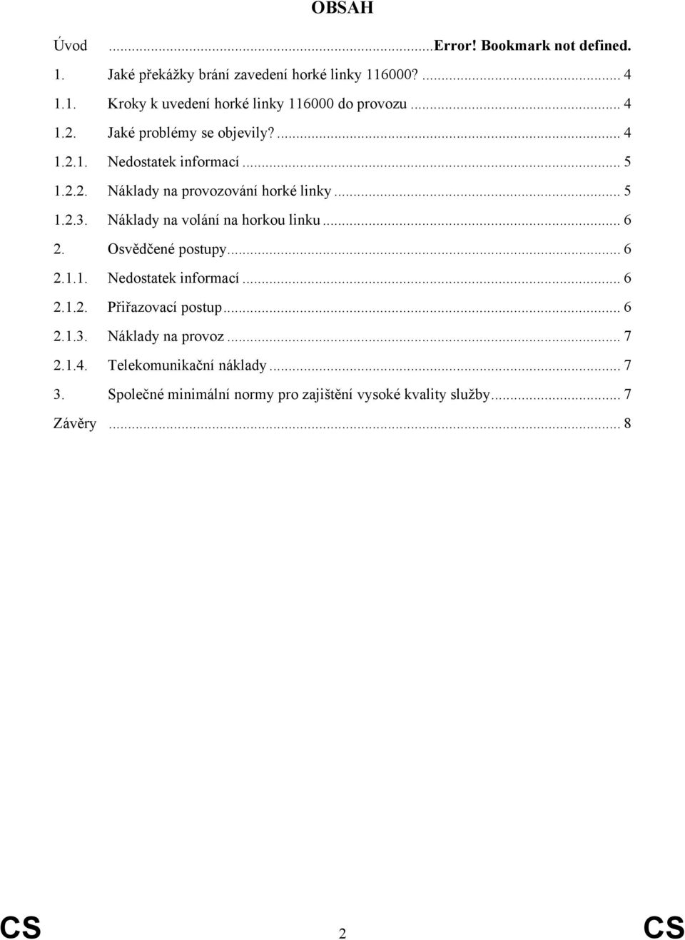 Náklady na volání na horkou linku... 6 2. Osvědčené postupy... 6 2.1.1. Nedostatek informací... 6 2.1.2. Přiřazovací postup... 6 2.1.3.