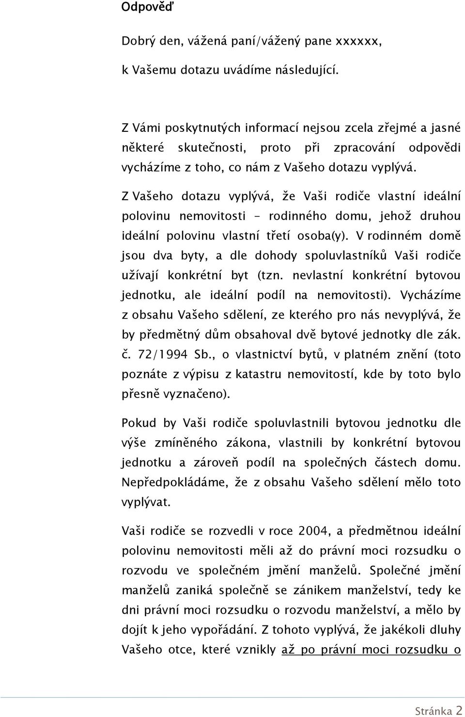 Z Vašeho dotazu vyplývá, že Vaši rodiče vlastní ideální polovinu nemovitosti rodinného domu, jehož druhou ideální polovinu vlastní třetí osoba(y).