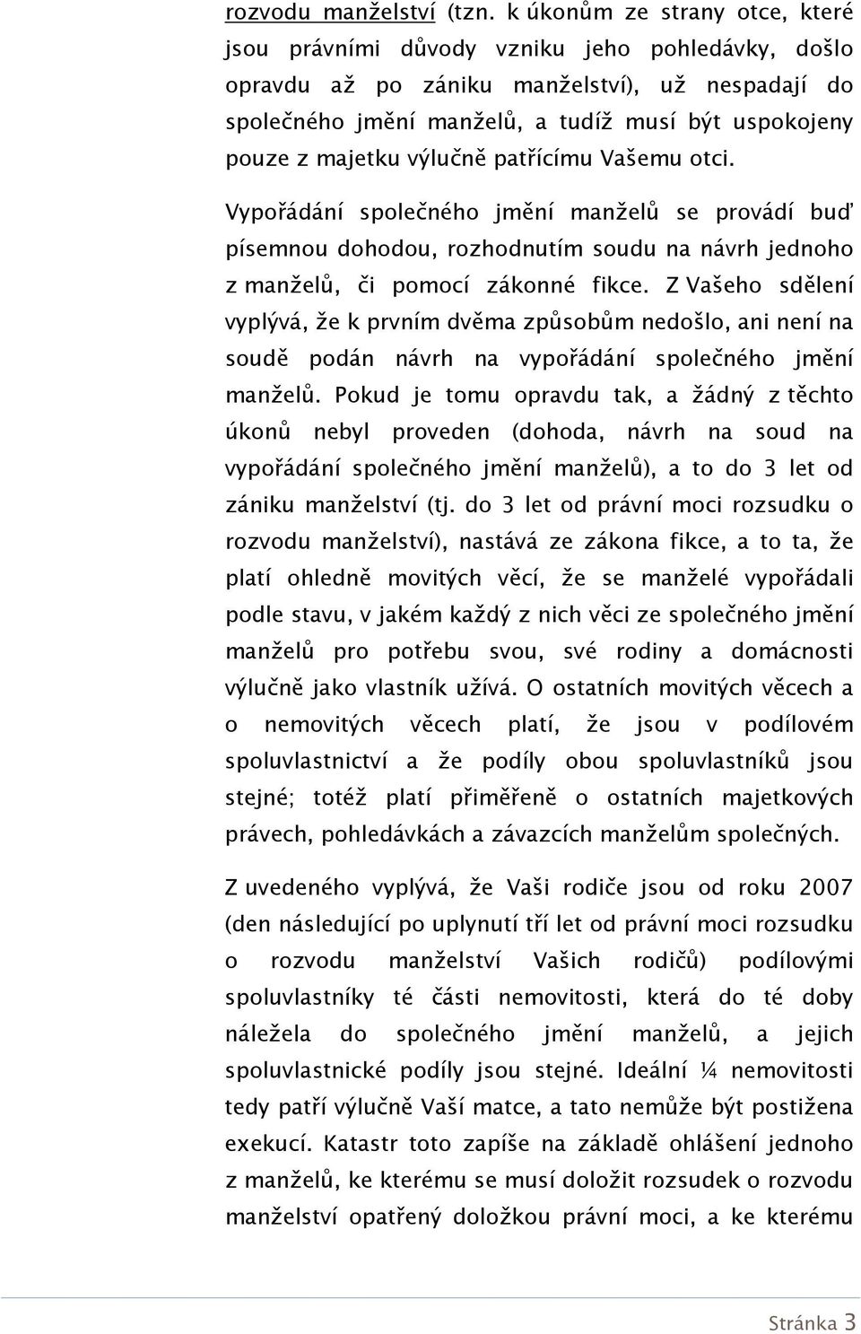 majetku výlučně patřícímu Vašemu otci. Vypořádání společného jmění manželů se provádí buď písemnou dohodou, rozhodnutím soudu na návrh jednoho z manželů, či pomocí zákonné fikce.