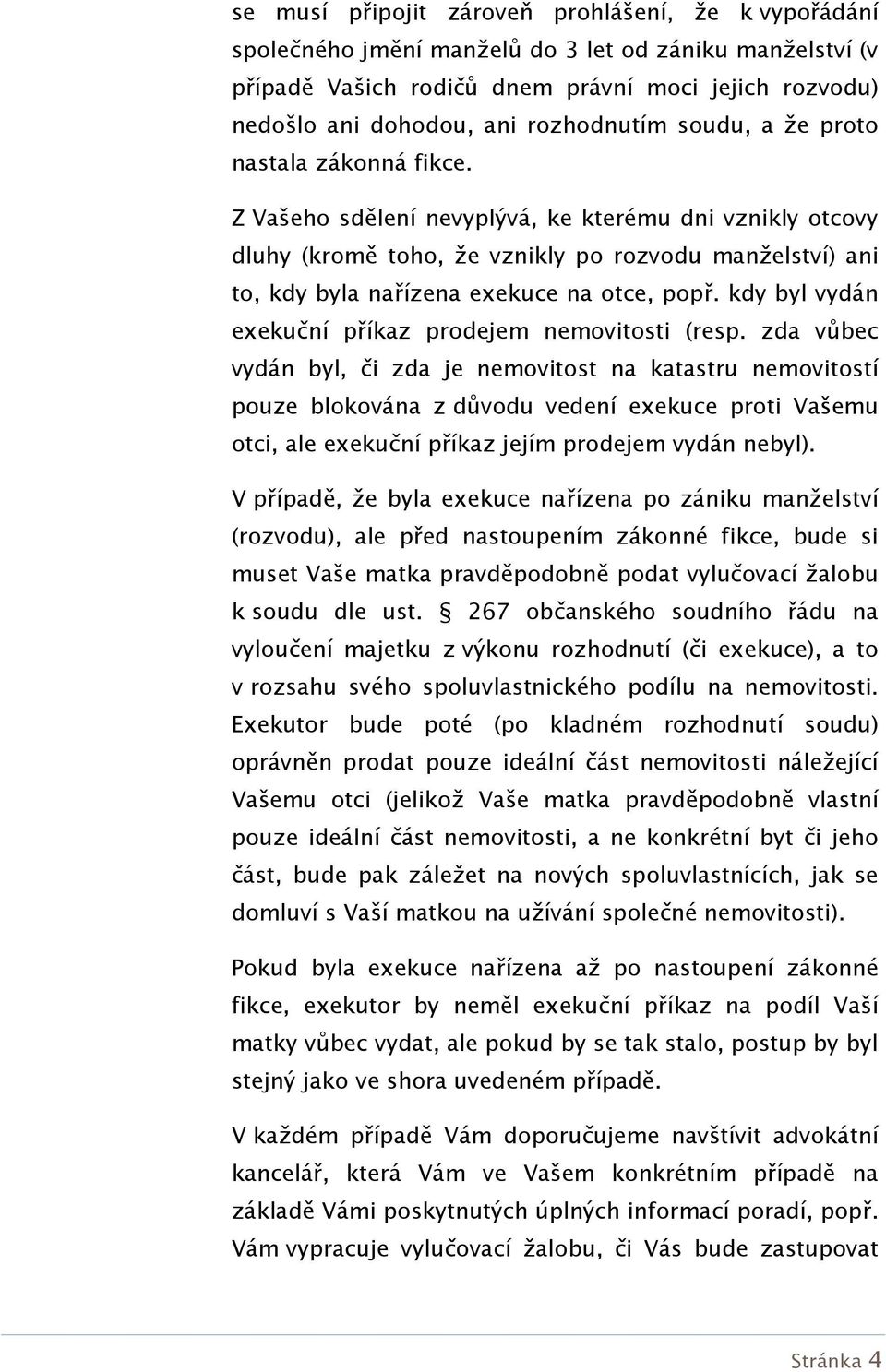 Z Vašeho sdělení nevyplývá, ke kterému dni vznikly otcovy dluhy (kromě toho, že vznikly po rozvodu manželství) ani to, kdy byla nařízena exekuce na otce, popř.