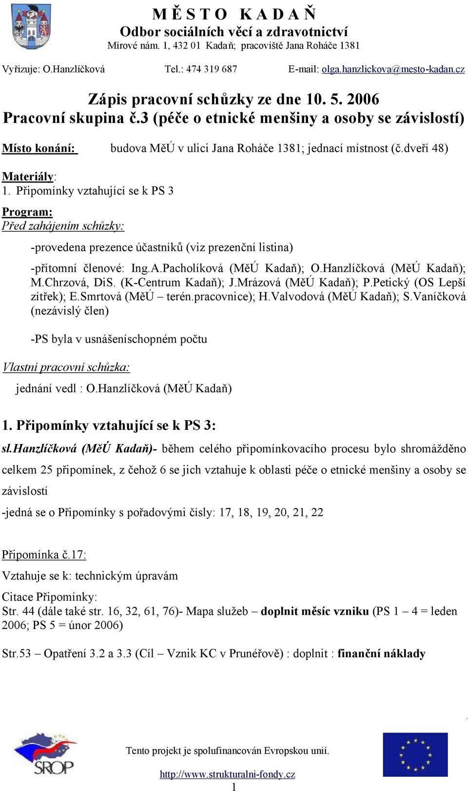 Hanzlíčková (MěÚ Kadaň); M.Chrzová, DiS. (K-Centrum Kadaň); J.Mrázová (MěÚ Kadaň); P.Petický (OS Lepší zítřek); E.Smrtová (MěÚ terén.pracovnice); H.Valvodová (MěÚ Kadaň); S.