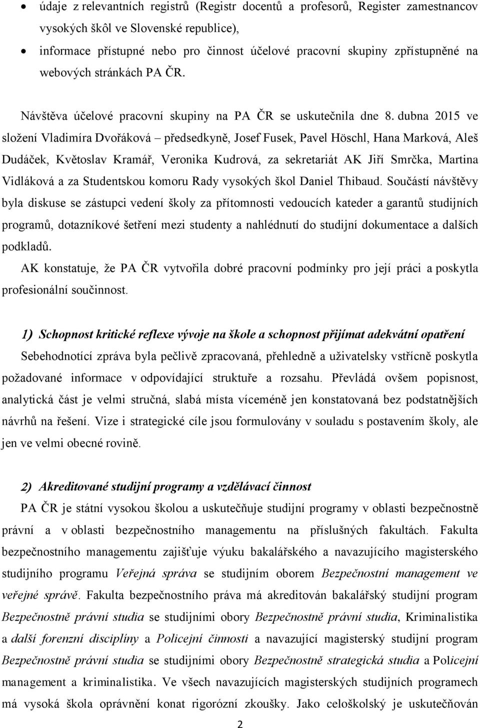 dubna 2015 ve složení Vladimíra Dvořáková předsedkyně, Josef Fusek, Pavel Höschl, Hana Marková, Aleš Dudáček, Květoslav Kramář, Veronika Kudrová, za sekretariát AK Jiří Smrčka, Martina Vidláková a za