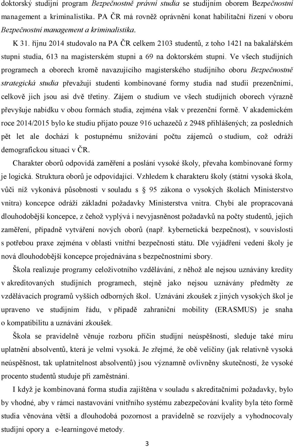 říjnu 2014 studovalo na PA ČR celkem 2103 studentů, z toho 1421 na bakalářském stupni studia, 613 na magisterském stupni a 69 na doktorském stupni.