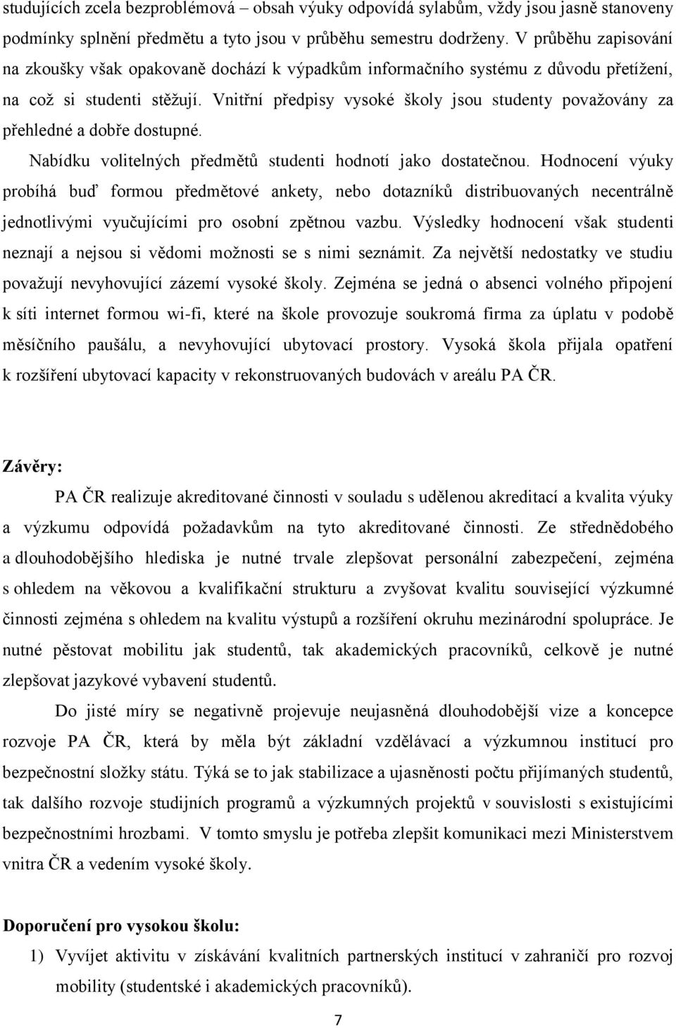 Vnitřní předpisy vysoké školy jsou studenty považovány za přehledné a dobře dostupné. Nabídku volitelných předmětů studenti hodnotí jako dostatečnou.