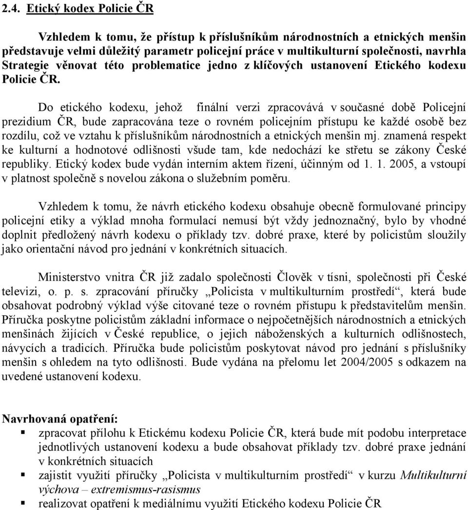 Do etického kodexu, jehož finální verzi zpracovává v současné době Policejní prezidium ČR, bude zapracována teze o rovném policejním přístupu ke každé osobě bez rozdílu, což ve vztahu k příslušníkům