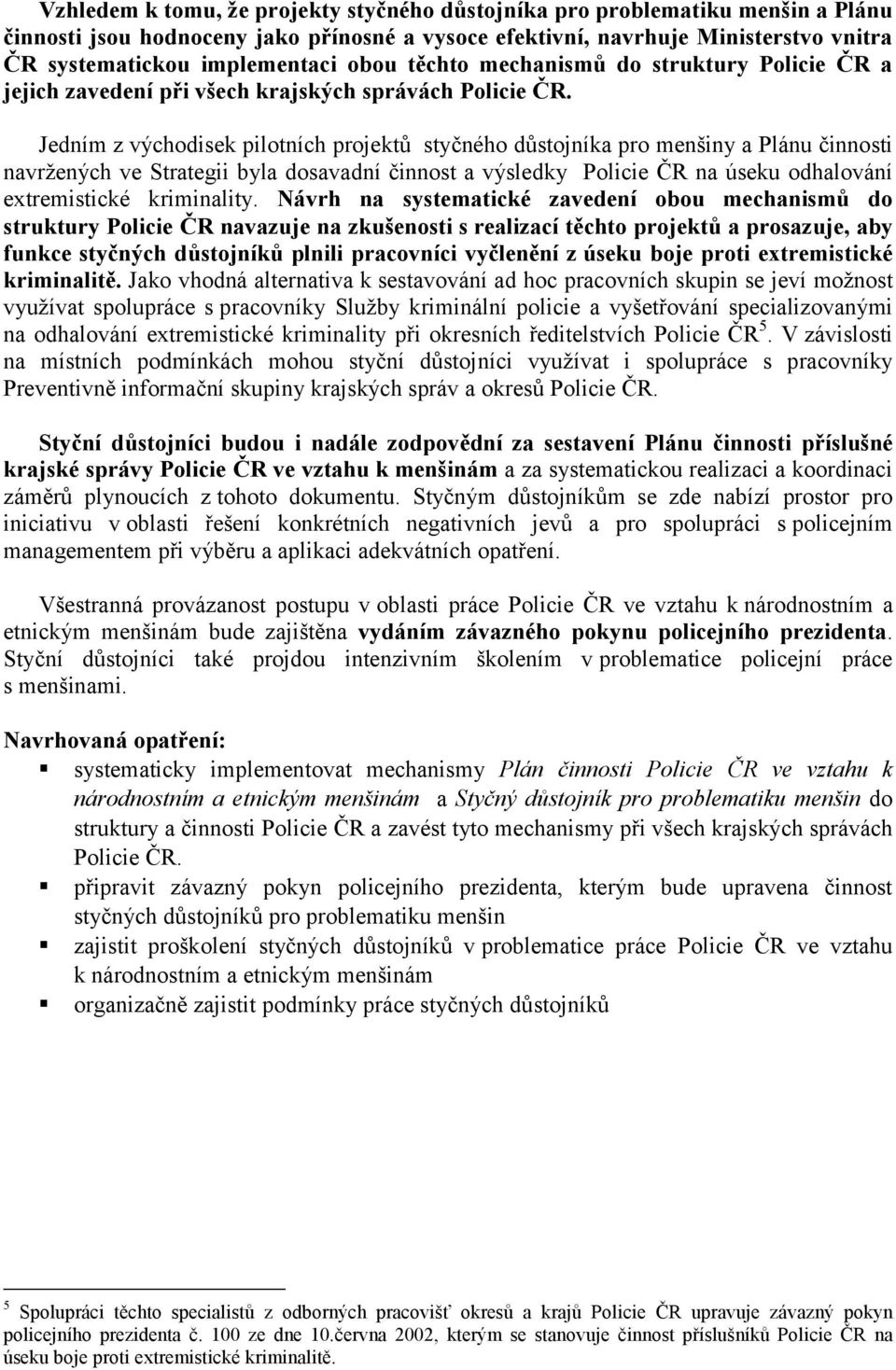 Jedním z východisek pilotních projektů styčného důstojníka pro menšiny a Plánu činnosti navržených ve Strategii byla dosavadní činnost a výsledky Policie ČR na úseku odhalování extremistické