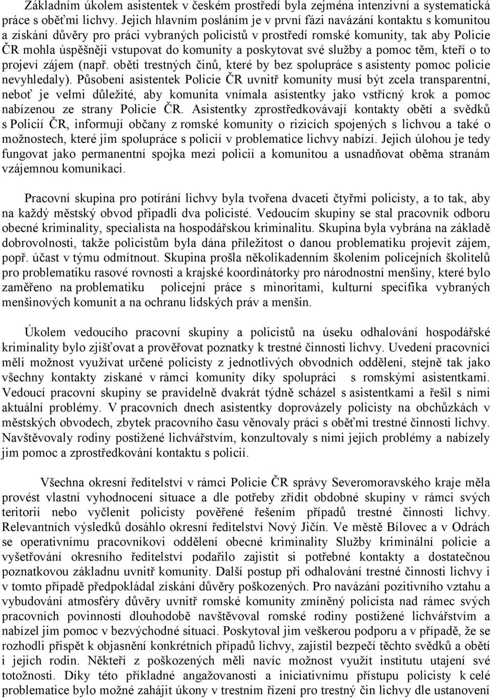 komunity a poskytovat své služby a pomoc těm, kteří o to projeví zájem (např. oběti trestných činů, které by bez spolupráce s asistenty pomoc policie nevyhledaly).