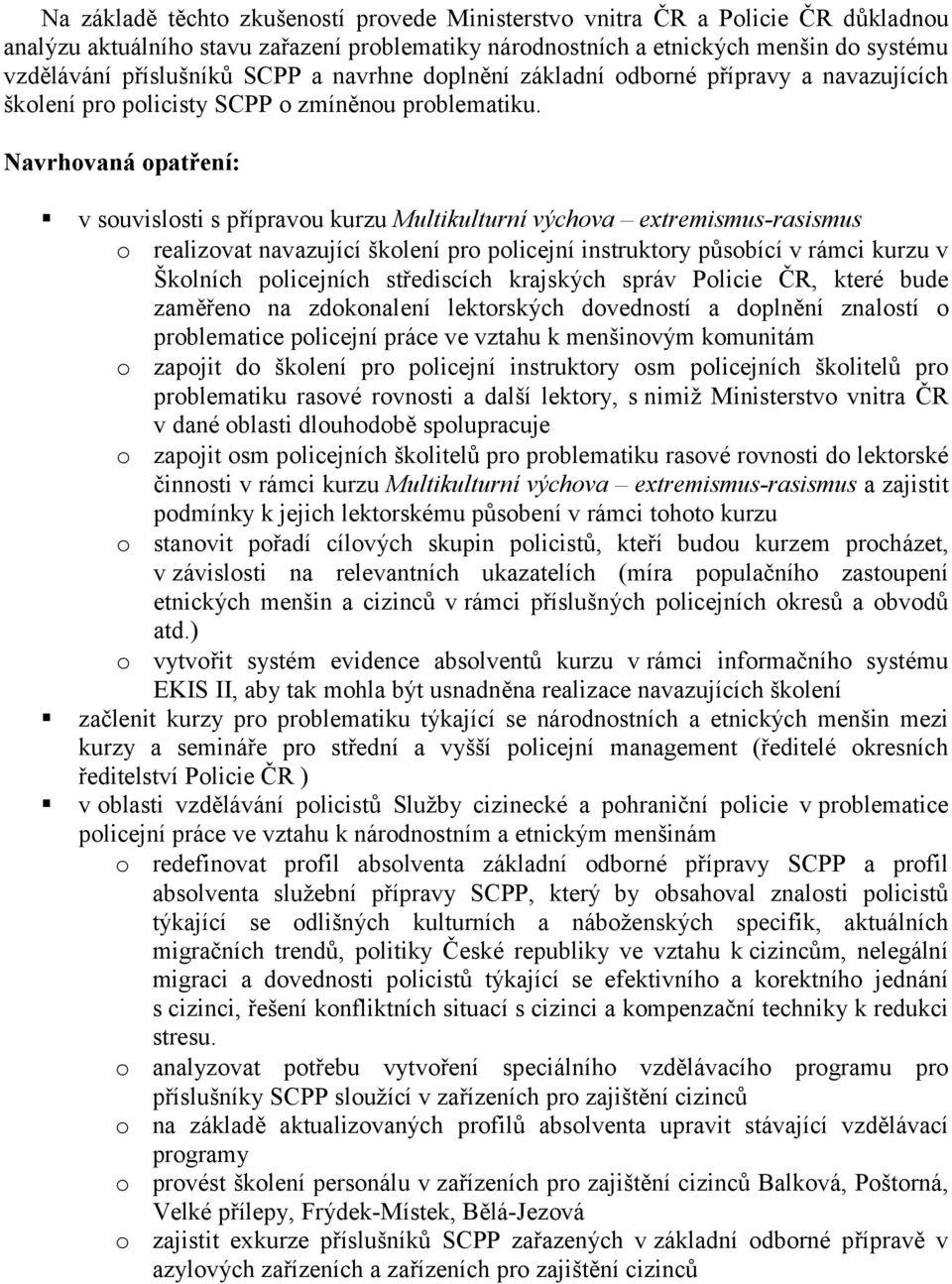 Navrhovaná opatření: v souvislosti s přípravou kurzu Multikulturní výchova extremismus-rasismus o realizovat navazující školení pro policejní instruktory působící v rámci kurzu v Školních policejních