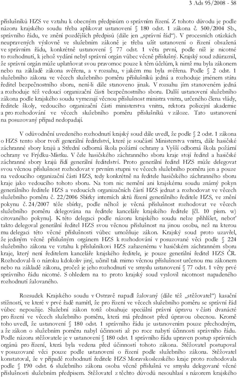 V procesních otázkách neupravených výslovně ve služebním zákoně je třeba užít ustanovení o řízení obsažená ve správním řádu, konkrétně ustanovení 77 odst.