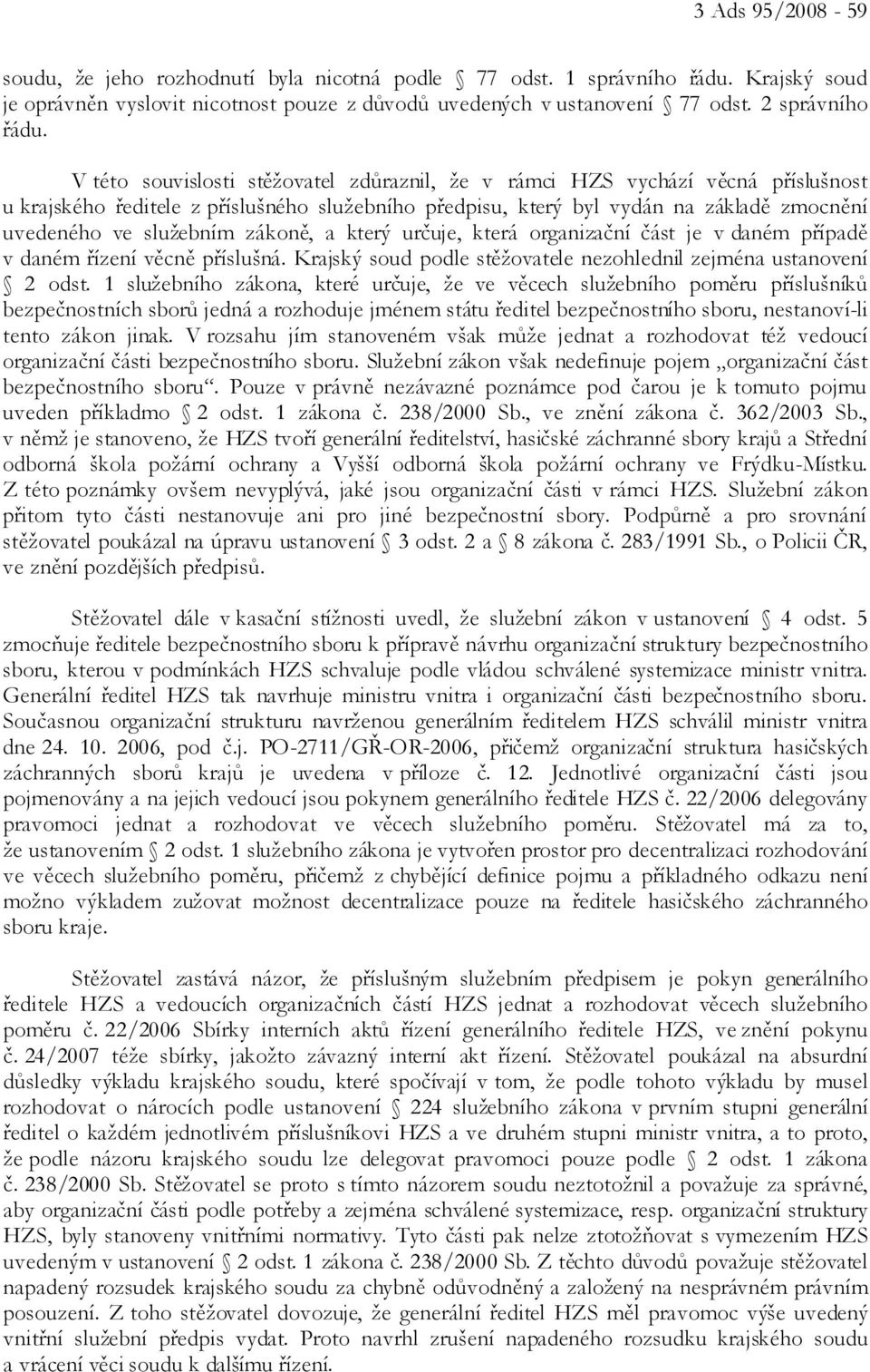 zákoně, a který určuje, která organizační část je v daném případě v daném řízení věcně příslušná. Krajský soud podle stěžovatele nezohlednil zejména ustanovení 2 odst.