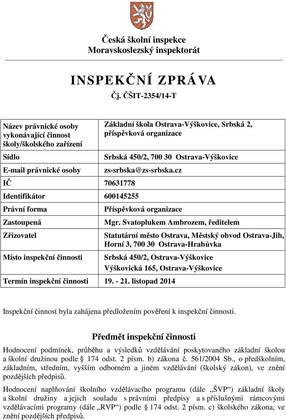 činnosti Základní škola Ostrava-Výškovice, Srbská 2, příspěvková organizace Srbská 450/2, 700 30 Ostrava-Výškovice zs-srbska@zs-srbska.cz Příspěvková organizace Mgr.