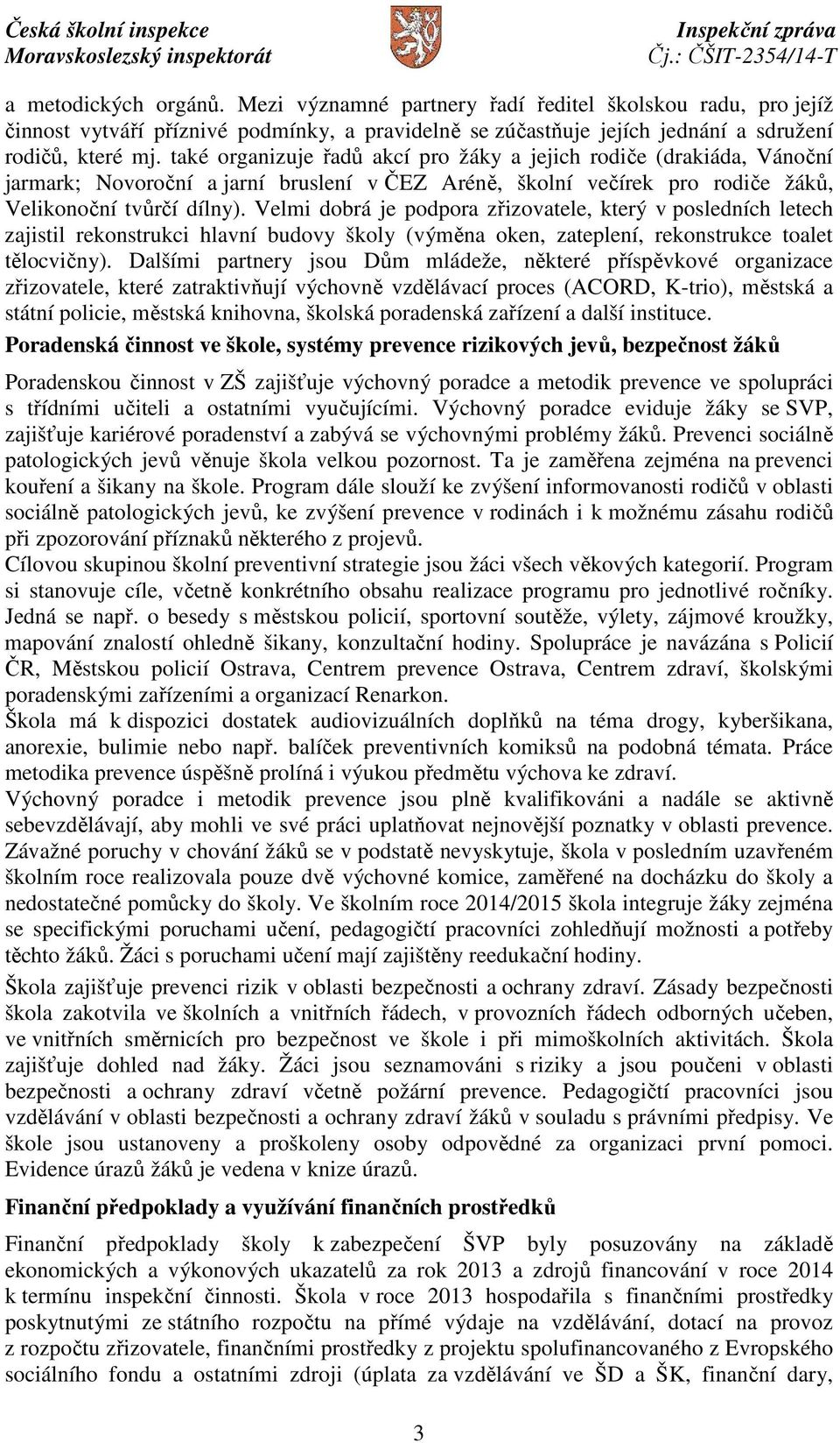 Velmi dobrá je podpora zřizovatele, který v posledních letech zajistil rekonstrukci hlavní budovy školy (výměna oken, zateplení, rekonstrukce toalet tělocvičny).