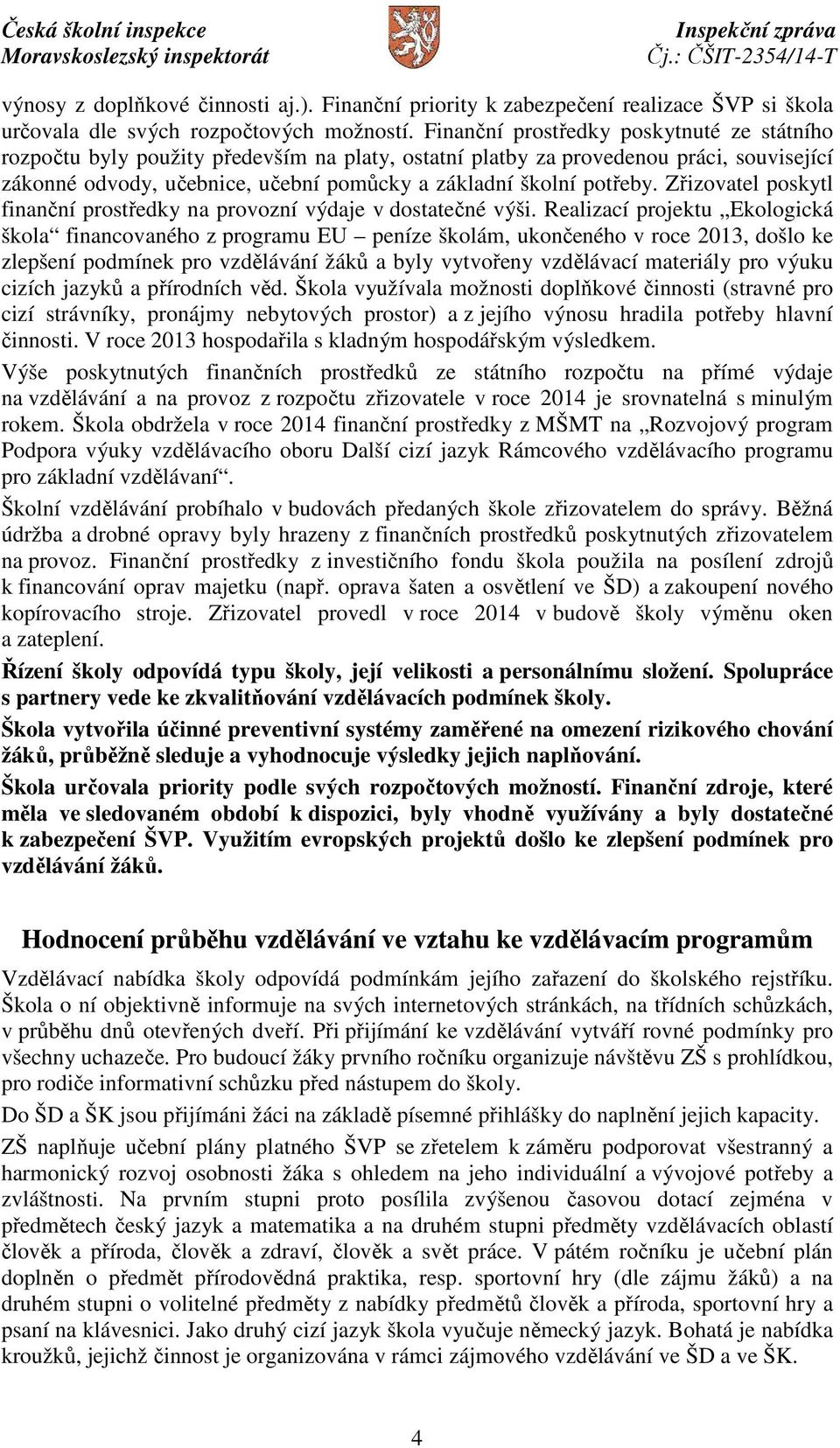 Zřizovatel poskytl finanční prostředky na provozní výdaje v dostatečné výši.