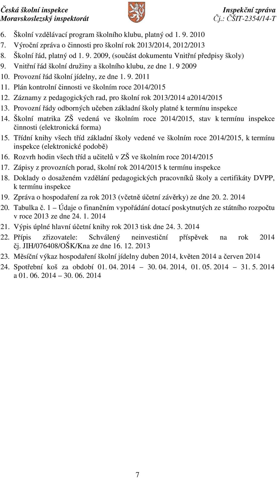 Záznamy z pedagogických rad, pro školní rok 2013/2014 a2014/2015 13. Provozní řády odborných učeben základní školy platné k termínu inspekce 14.