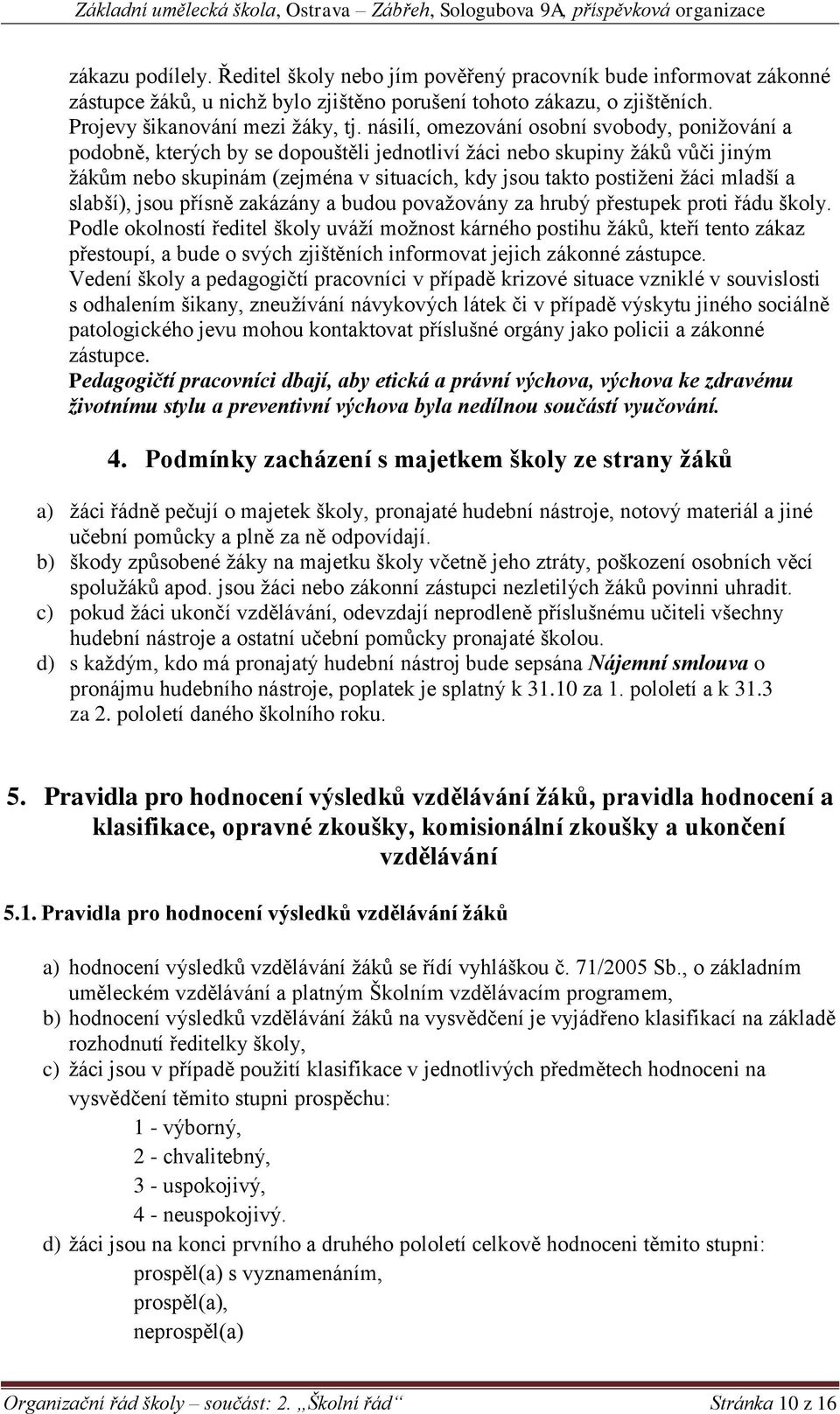 mladší a slabší), jsou přísně zakázány a budou považovány za hrubý přestupek proti řádu školy.