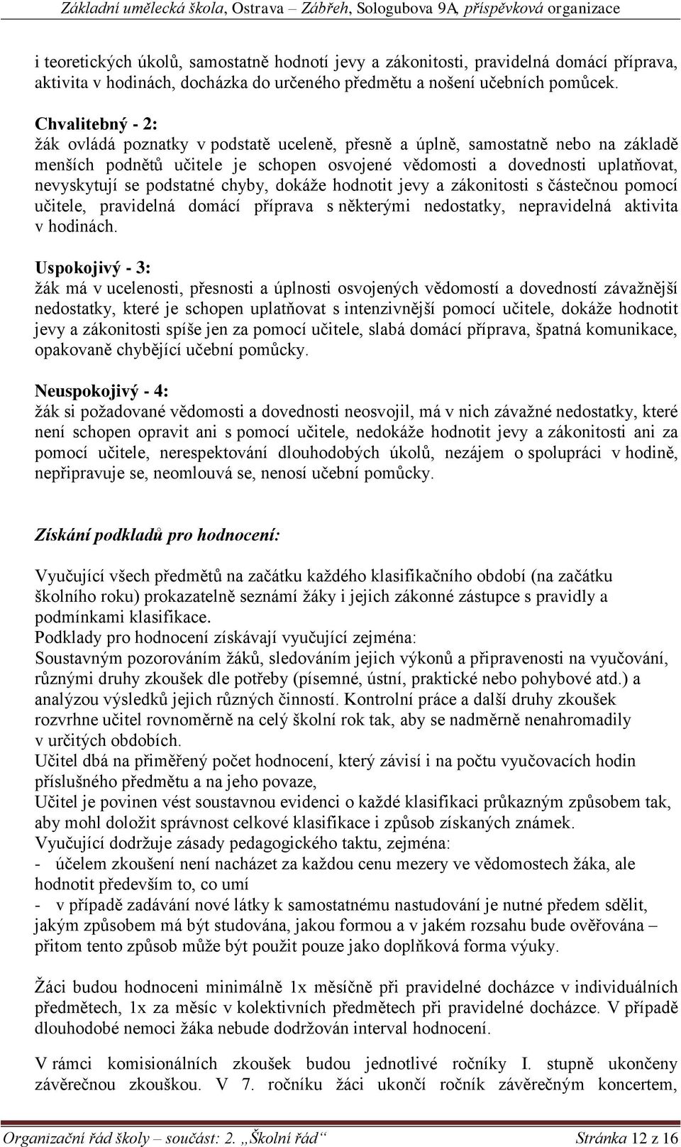 podstatné chyby, dokáže hodnotit jevy a zákonitosti s částečnou pomocí učitele, pravidelná domácí příprava s některými nedostatky, nepravidelná aktivita v hodinách.