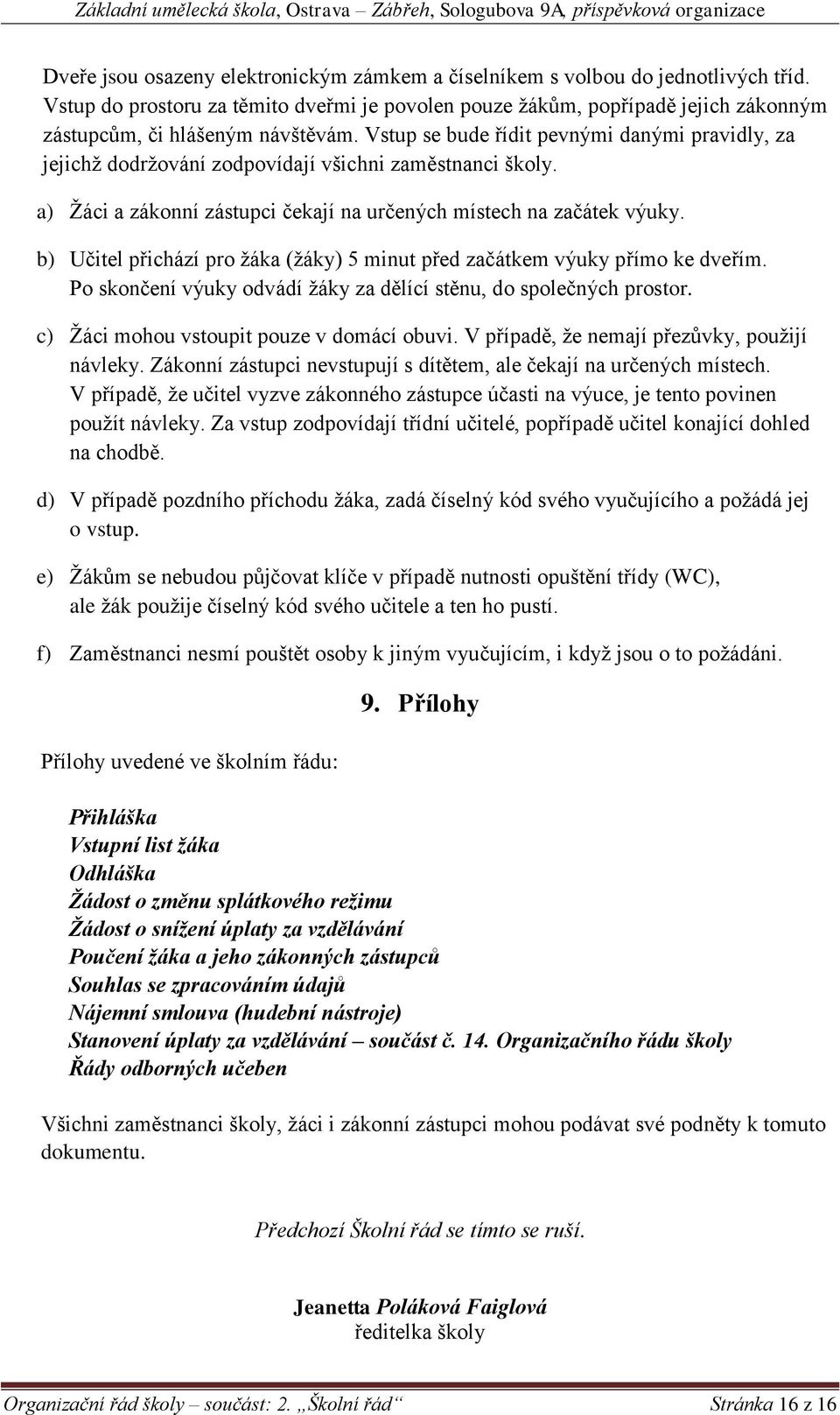 Vstup se bude řídit pevnými danými pravidly, za jejichž dodržování zodpovídají všichni zaměstnanci školy. a) Žáci a zákonní zástupci čekají na určených místech na začátek výuky.