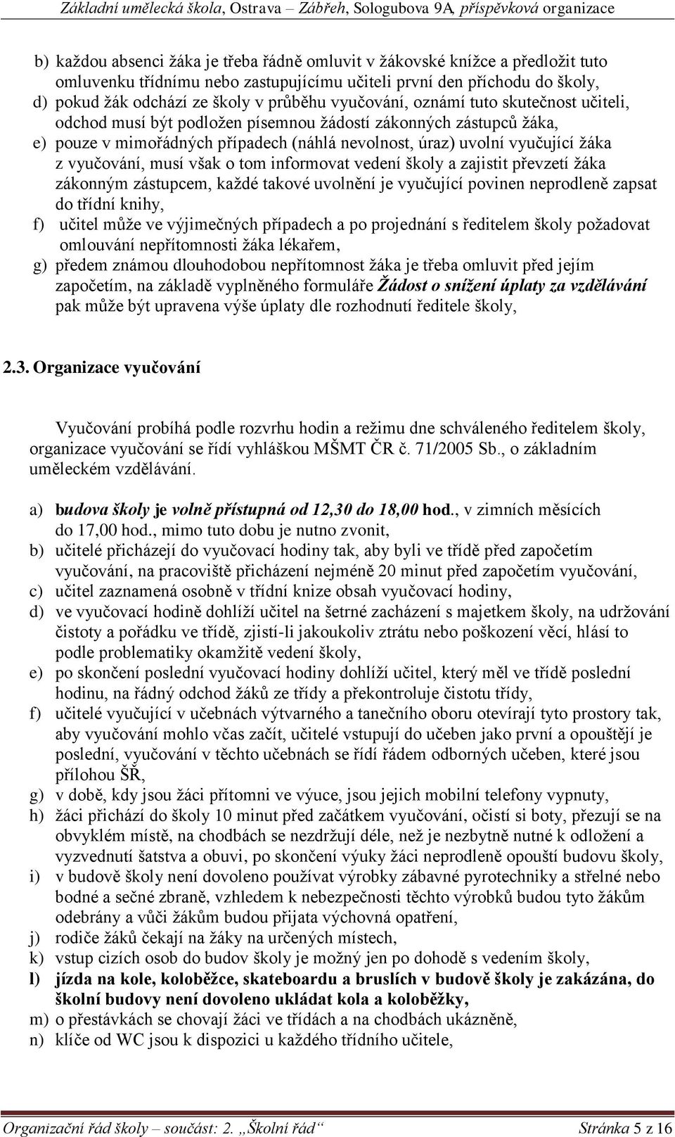 vyučování, musí však o tom informovat vedení školy a zajistit převzetí žáka zákonným zástupcem, každé takové uvolnění je vyučující povinen neprodleně zapsat do třídní knihy, f) učitel může ve