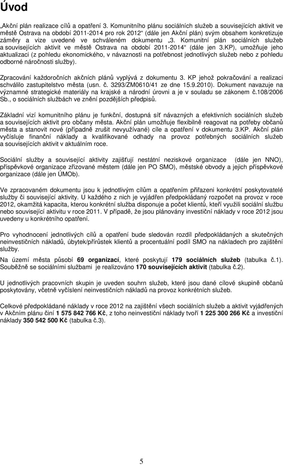 dokumentu 3. Komunitní plán sociálních služeb a souvisejících aktivit ve městě Ostrava na období 2011-2014 (dále jen 3.