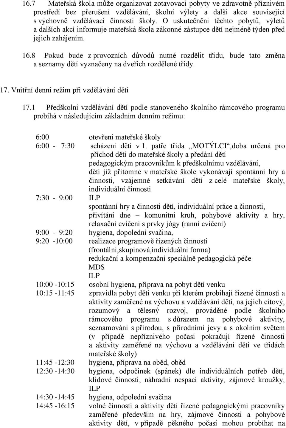 8 Pokud bude z provozních důvodů nutné rozdělit třídu, bude tato změna a seznamy dětí vyznačeny na dveřích rozdělené třídy. 17. Vnitřní denní režim při vzdělávání dětí 17.