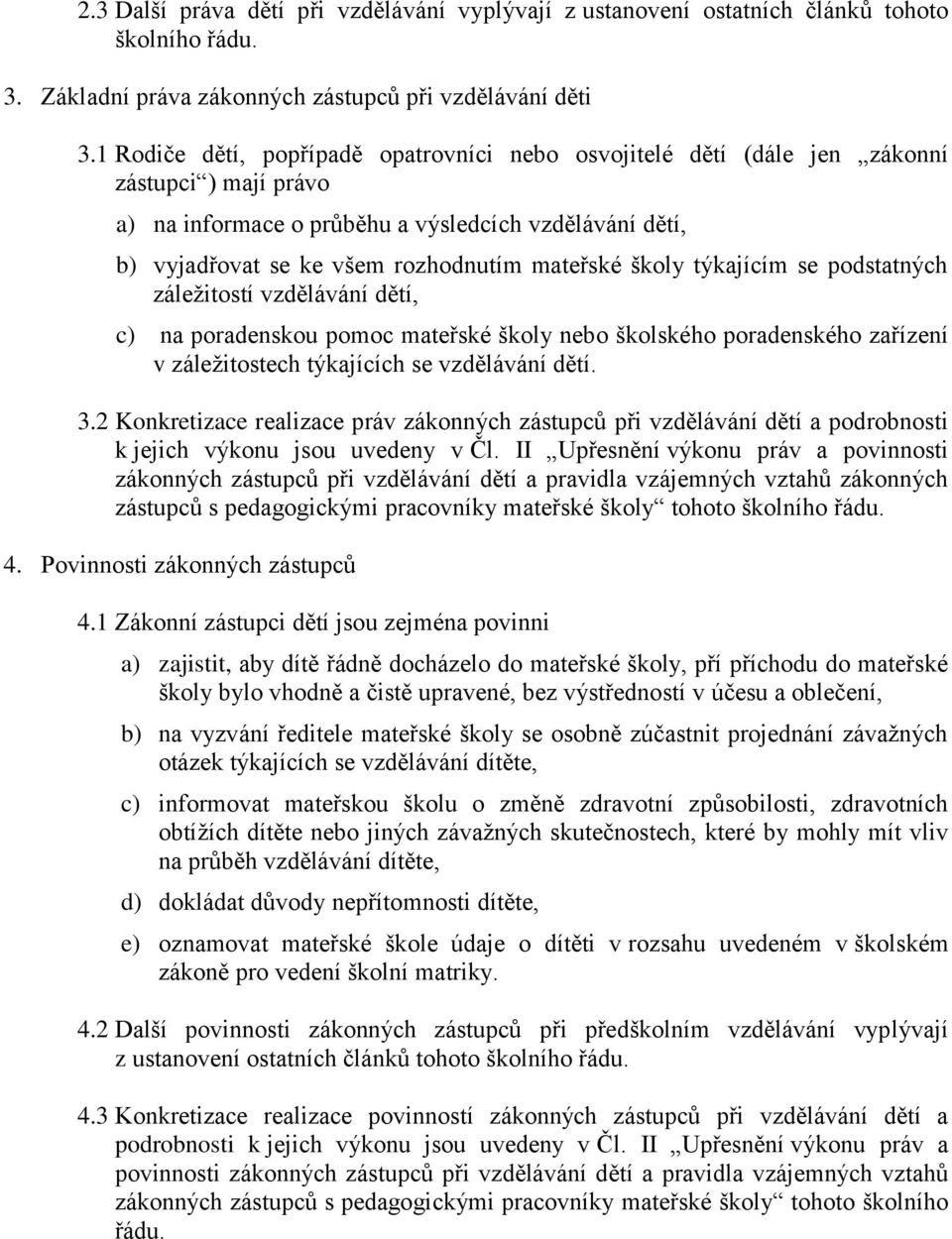 školy týkajícím se podstatných záležitostí vzdělávání dětí, c) na poradenskou pomoc mateřské školy nebo školského poradenského zařízení v záležitostech týkajících se vzdělávání dětí. 3.