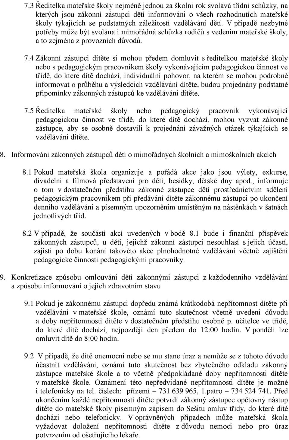 4 Zákonní zástupci dítěte si mohou předem domluvit s ředitelkou mateřské školy nebo s pedagogickým pracovníkem školy vykonávajícím pedagogickou činnost ve třídě, do které dítě dochází, individuální