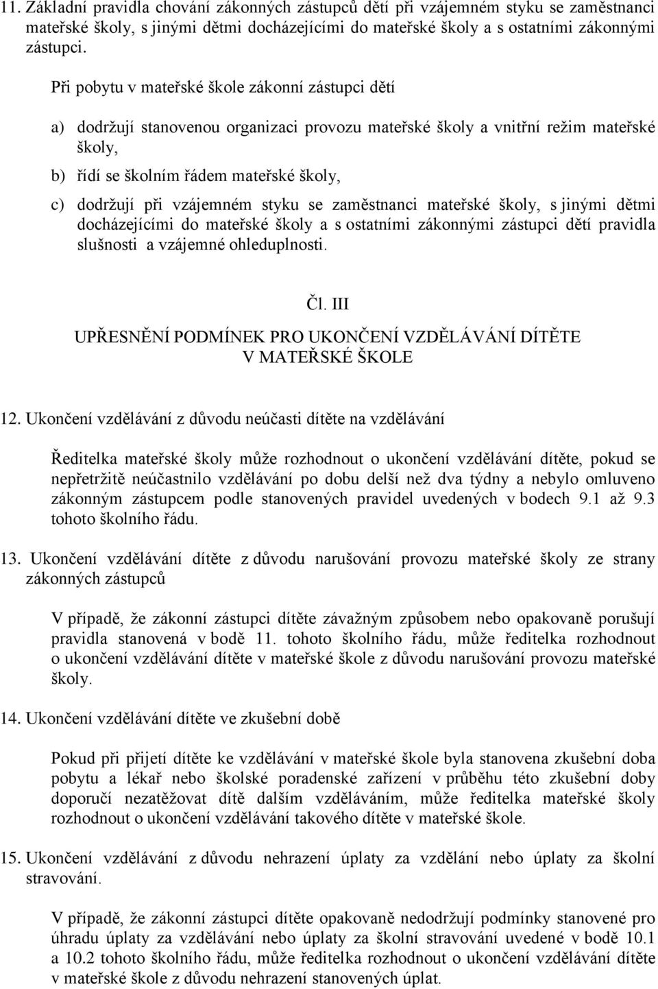 vzájemném styku se zaměstnanci mateřské školy, s jinými dětmi docházejícími do mateřské školy a s ostatními zákonnými zástupci dětí pravidla slušnosti a vzájemné ohleduplnosti. Čl.