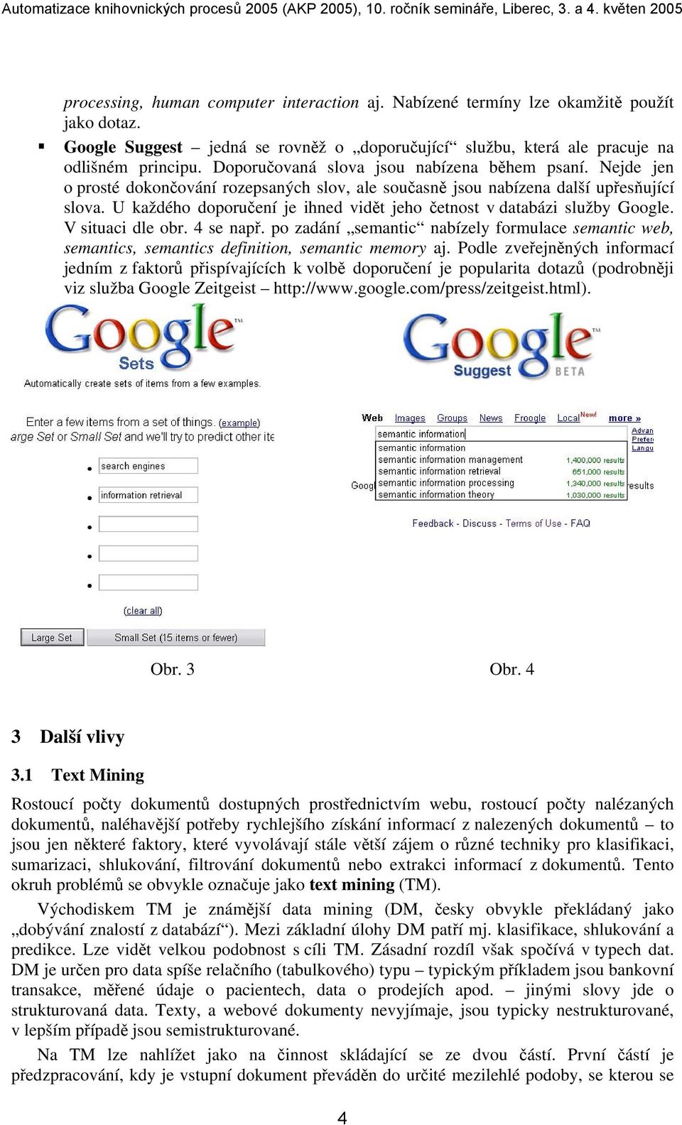 U každého doporučení je ihned vidět jeho četnost v databázi služby Google. V situaci dle obr. 4 se např.