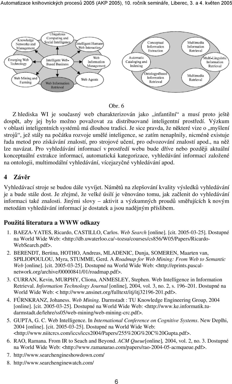 Je sice pravda, že některé vize o myšlení strojů, jež stály na počátku rozvoje umělé inteligence, se zatím nenaplnily, nicméně existuje řada metod pro získávání znalostí, pro strojové učení, pro