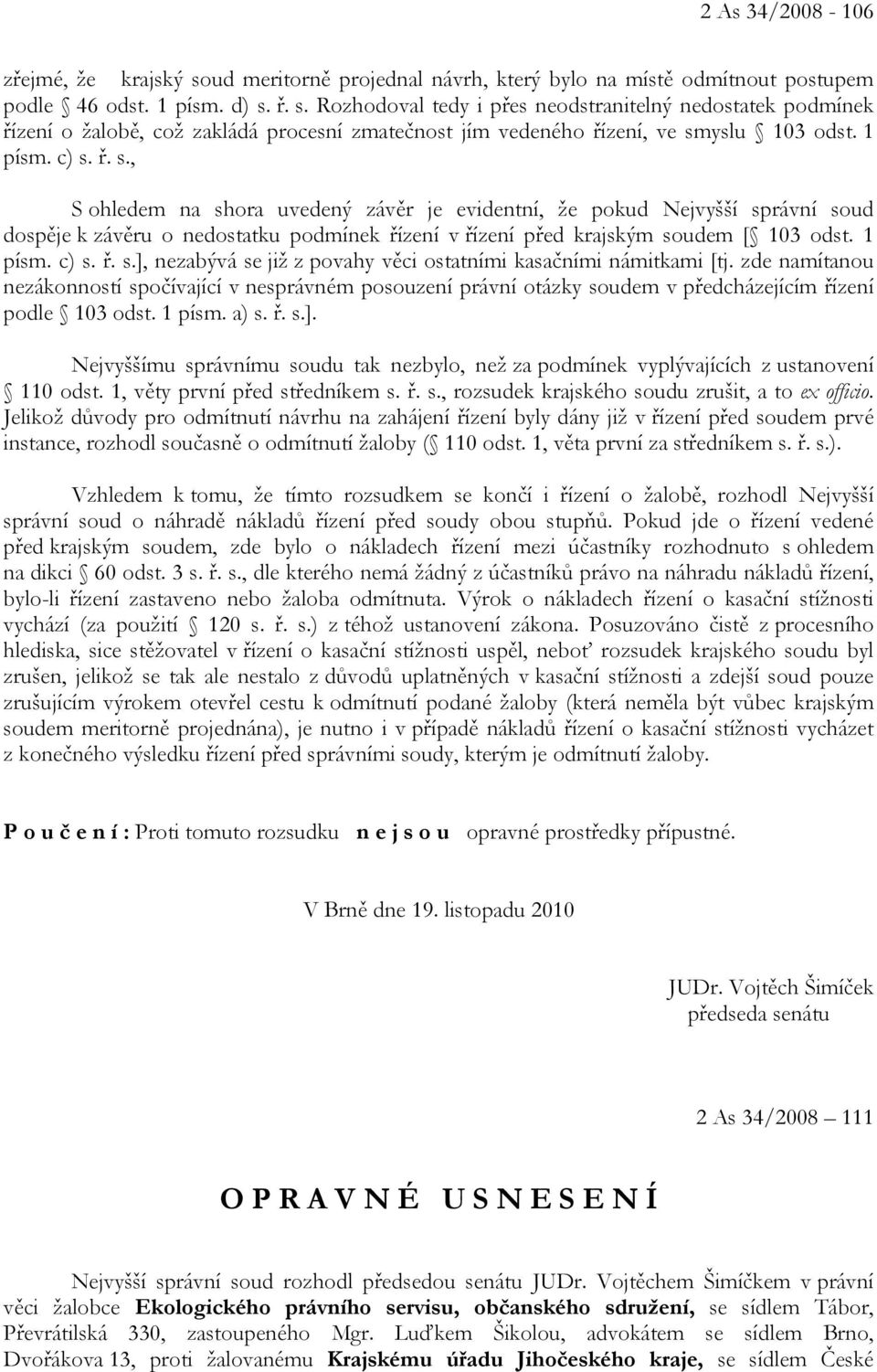 zde namítanou nezákonností spočívající v nesprávném posouzení právní otázky soudem v předcházejícím řízení podle 103 odst. 1 písm. a) s. ř. s.].