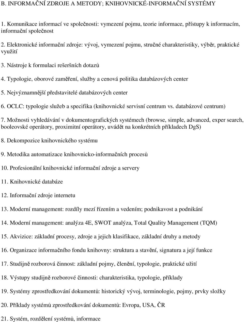 Typologie, oborové zaměření, služby a cenová politika databázových center 5. Nejvýznamnější představitelé databázových center 6. OCLC: typologie služeb a specifika (knihovnické servisní centrum vs.