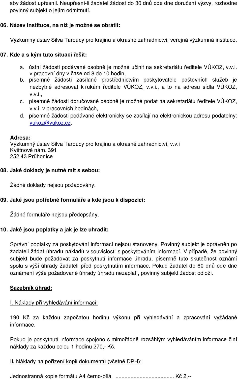 ústní žádosti podávané osobně je možné učinit na sekretariátu ředitele VÚKOZ, v.v.i. v pracovní dny v čase od 8 do 10 hodin, b.