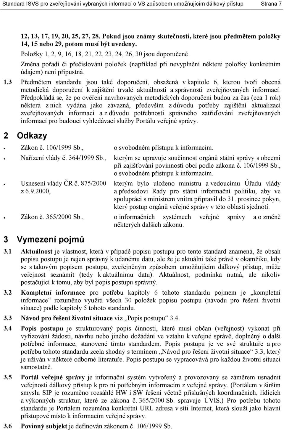 Změna pořadí či přečíslování položek (například při nevyplnění některé položky konkrétním údajem) není přípustná. 1.