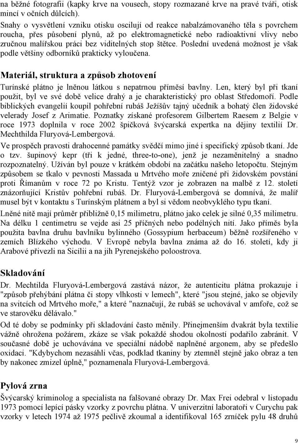 viditelných stop štětce. Poslední uvedená možnost je však podle většiny odborníků prakticky vyloučena.